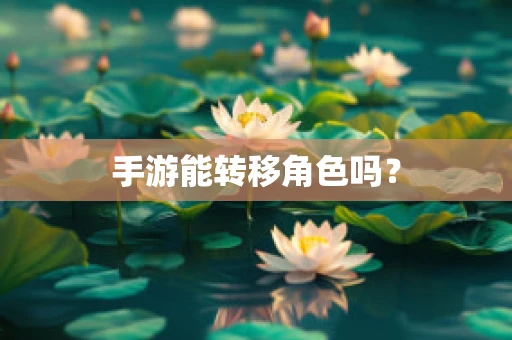 手游能转移角色吗？