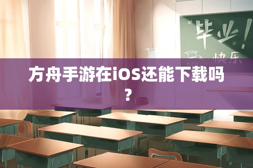 方舟手游在iOS还能下载吗？